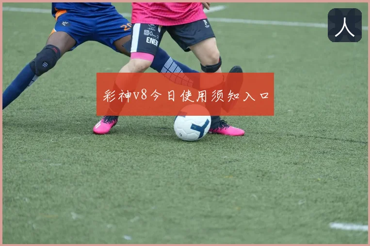彩神v8今日使用须知入口